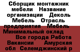 Сборщик-монтажник мебели › Название организации ­ Деколь Мебель › Отрасль предприятия ­ Мебель › Минимальный оклад ­ 31 000 - Все города Работа » Вакансии   . Амурская обл.,Селемджинский р-н